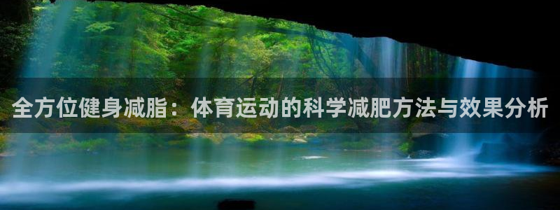 企鹅体育马莎f1：全方位健身减脂：体育运动的科学减肥方法与效果分析